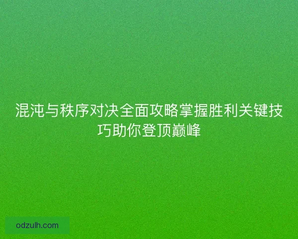 混沌与秩序对决全面攻略掌握胜利关键技巧助你登顶巅峰