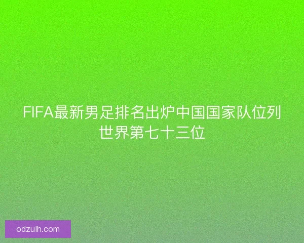 FIFA最新男足排名出炉中国国家队位列世界第七十三位